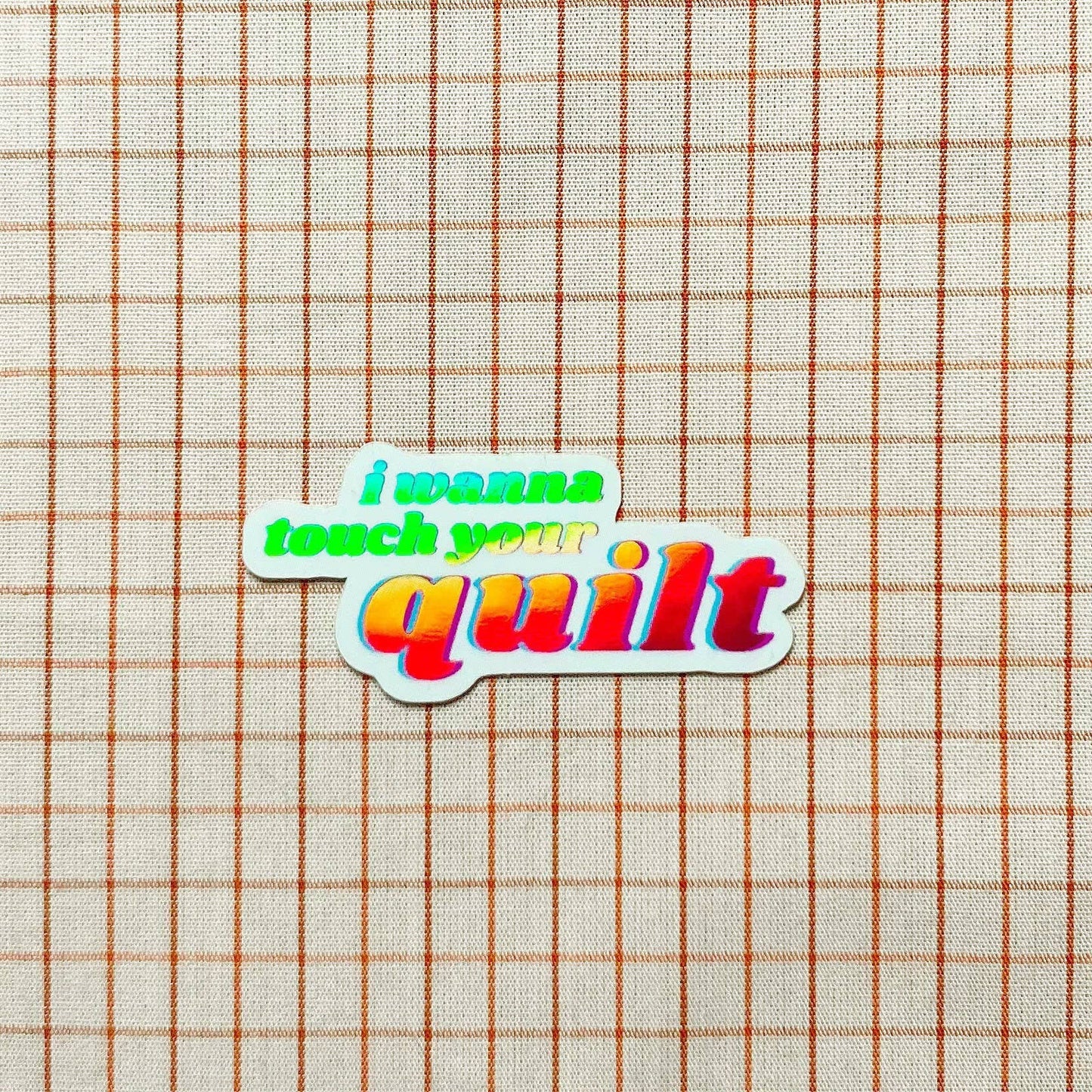 Feral Notions I Wanna Touch Your Quilt! - Sewing And Quilting Vinyl Holographic Sticker