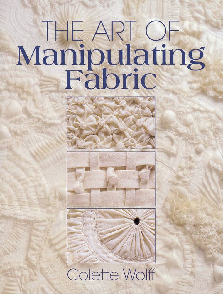The Art of Manipulating Fabric By Colette Wolff