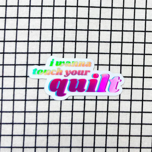 Feral Notions I Wanna Touch Your Quilt! - Sewing And Quilting Vinyl Holographic Sticker
