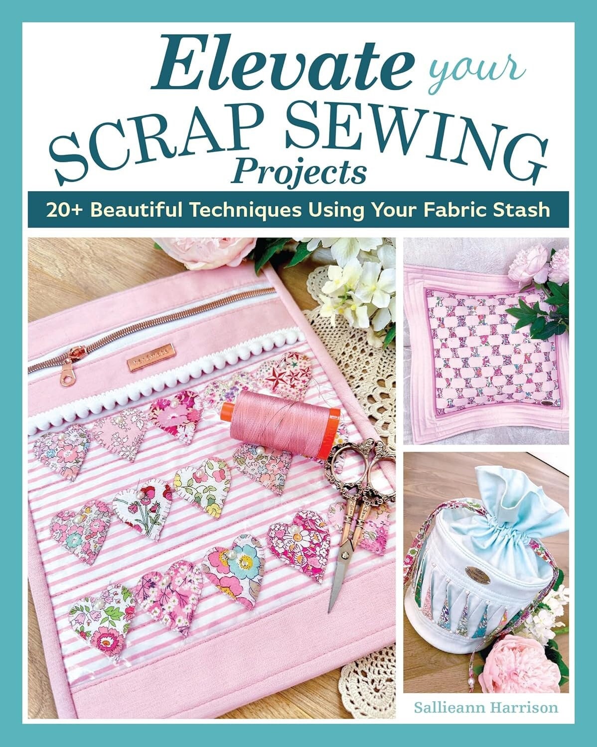 Elevate Your Scrap Sewing Projects: 20+ Beautiful Techniques Using Your Fabric Stash
